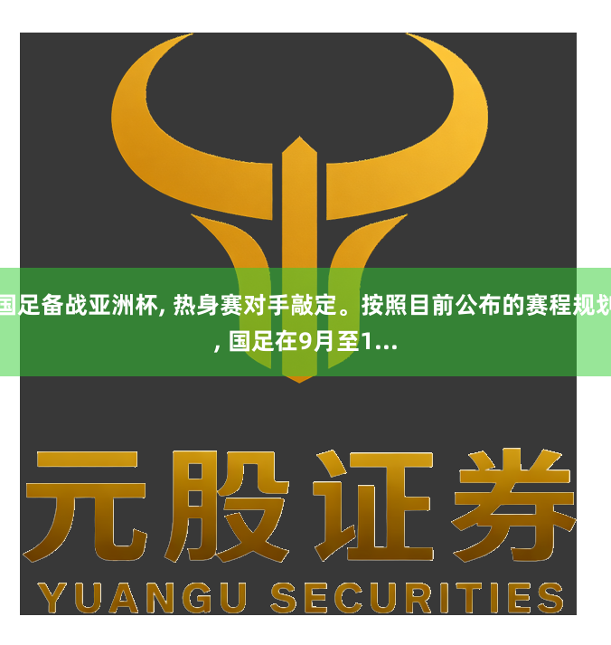 国足备战亚洲杯, 热身赛对手敲定。按照目前公布的赛程规划, 国足在9月至1...