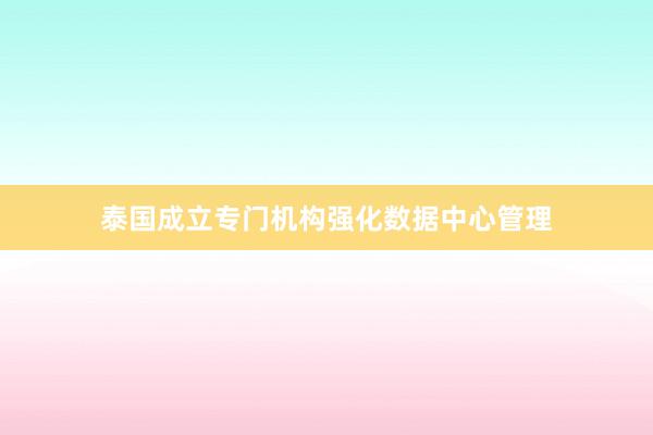泰国成立专门机构强化数据中心管理